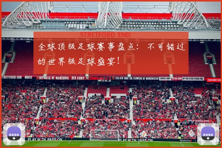 全球顶级足球赛事盘点：不可错过的世界级足球盛宴！