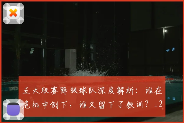 五大联赛降级球队深度解析:谁在危机中倒下,谁又留下了教训?_20260611141835